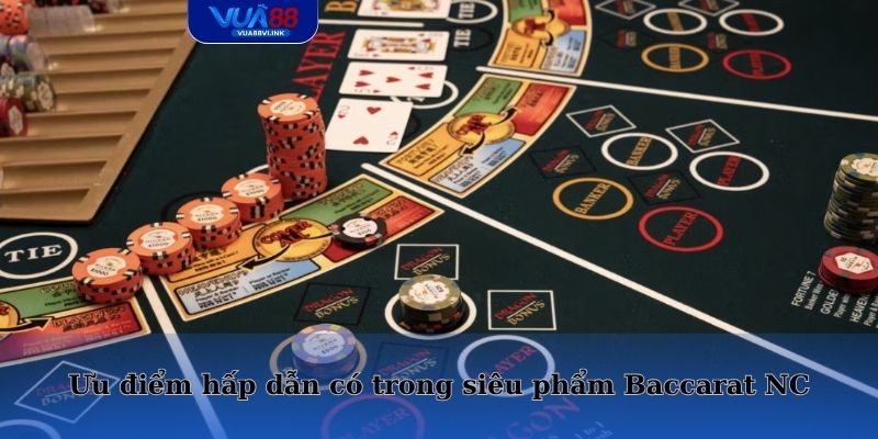 Ưu điểm hấp dẫn có trong siêu phẩm Baccarat NC