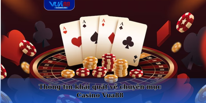 Thông tin khái quát về chuyên mục Casino Vua88