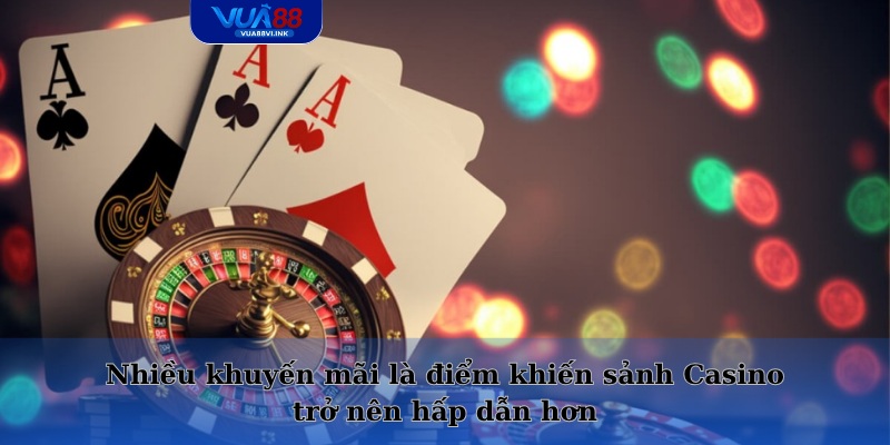 Nhiều khuyến mãi là điểm khiến sảnh Casino trở nên hấp dẫn hơn
