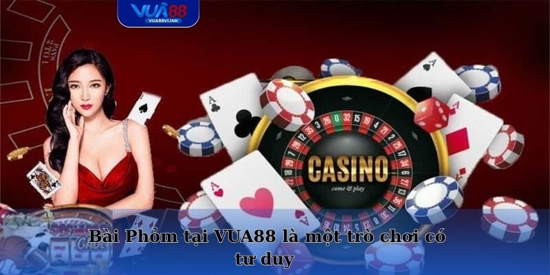 Bài Phỏm tại VUA88 là một trò chơi có tư duy và chiến lược