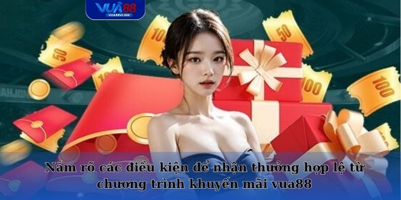 Nắm rõ các điều kiện để nhận thưởng hợp lệ từ chương trình khuyến mãi vua88
