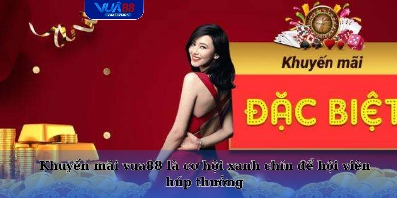 Khuyến mãi vua88 là cơ hội xanh chín để hội viên húp thưởng