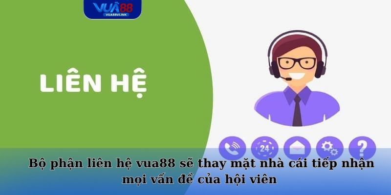 Bộ phận liên hệ vua88 sẽ thay mặt nhà cái tiếp nhận mọi vấn đề của hội viên
