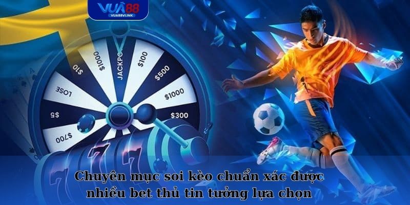 Chuyên mục soi kèo chuẩn xác được nhiều bet thủ tin tưởng lựa chọn