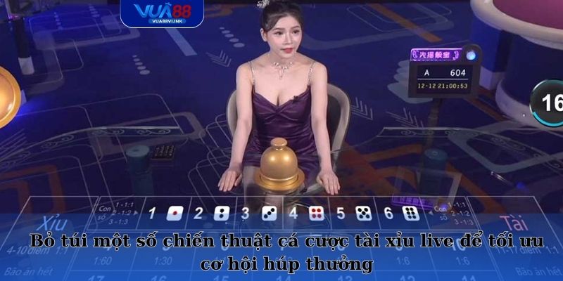Bỏ túi một số chiến thuật cá cược tài xỉu live để tối ưu cơ hội húp thưởng