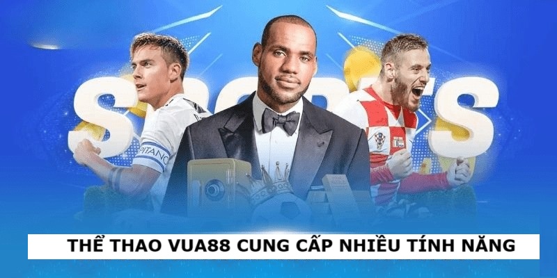 Thể thao Vua88 cung cấp nhiều tính năng vượt trội